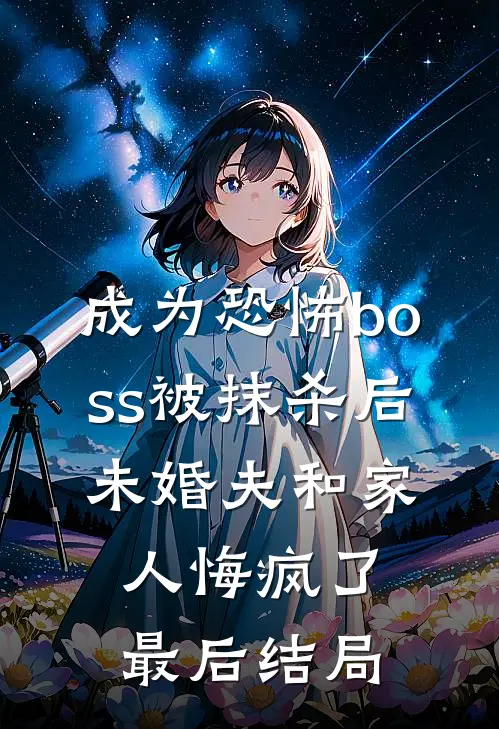 成为恐怖boss被抹杀后，未婚夫和家人悔疯了最后结局