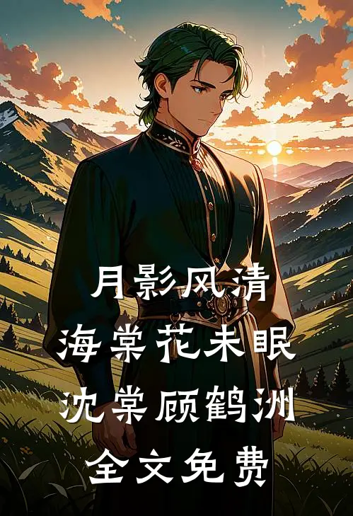 月影风清，海棠花未眠沈棠顾鹤洲全文免费