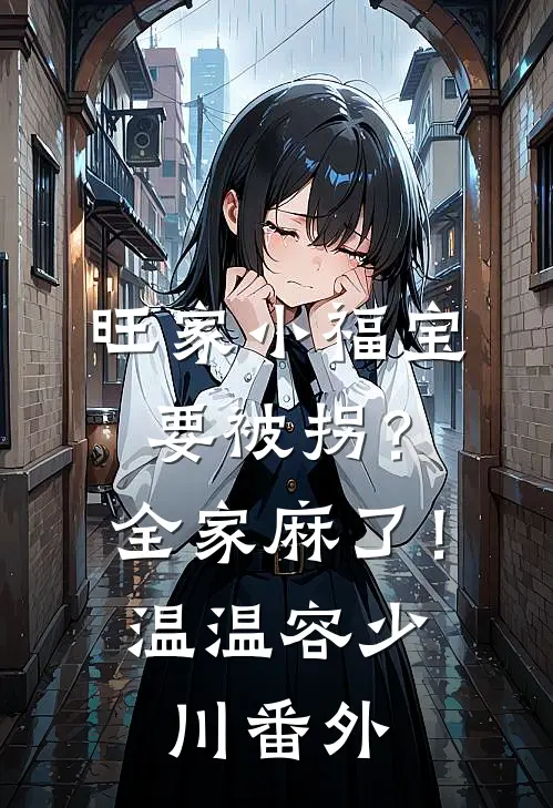 旺家小福宝要被拐？全家麻了！温温容少川番外