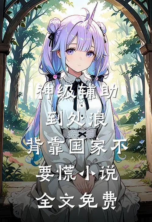 神级辅助到处浪，背靠国家不要慌小说全文免费