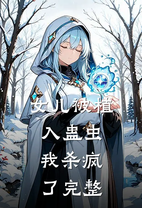 女儿被植入蛊虫，我杀疯了完整