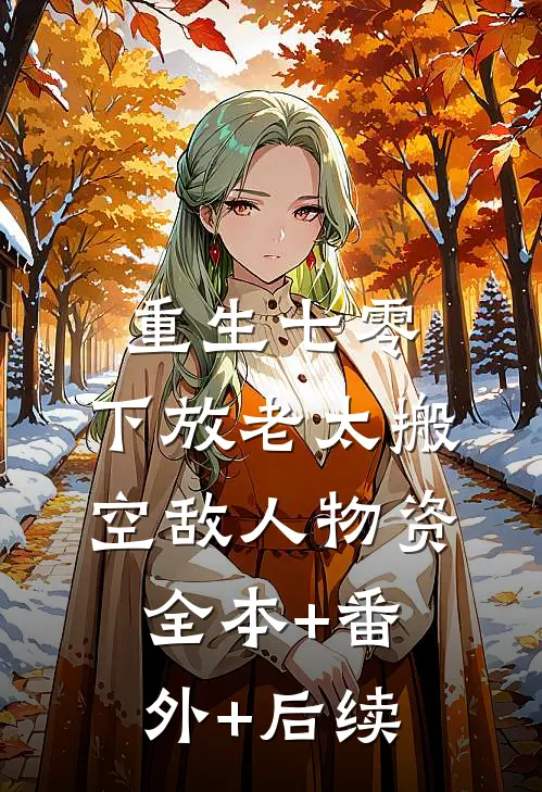 重生七零，下放老太搬空敌人物资全本+番外+后续