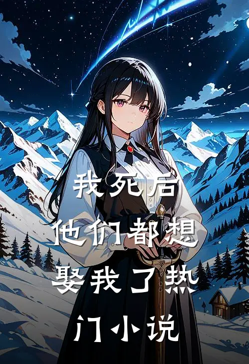 我死后，他们都想娶我了热门小说