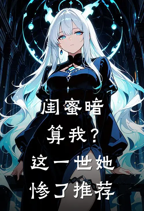 闺蜜暗算我？这一世她惨了推荐
