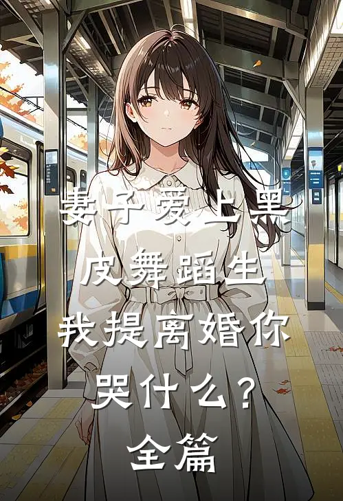 妻子爱上黑皮舞蹈生，我提离婚你哭什么？全篇