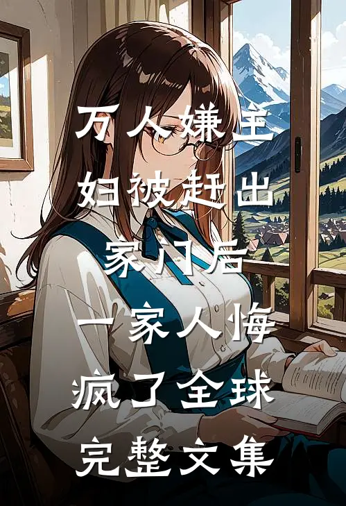 万人嫌主妇被赶出家门后，一家人悔疯了全球完整文集