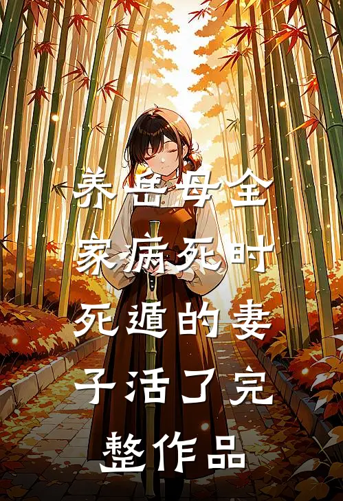 养岳母全家病死时，死遁的妻子活了完整作品