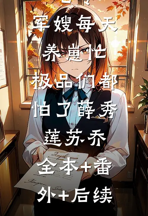 七零：军嫂每天养崽忙，极品们都怕了薛秀莲苏乔:全本+番外+后续