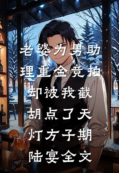 老婆为男助理重金竞拍，却被我截胡点了天灯方子期陆宴全文