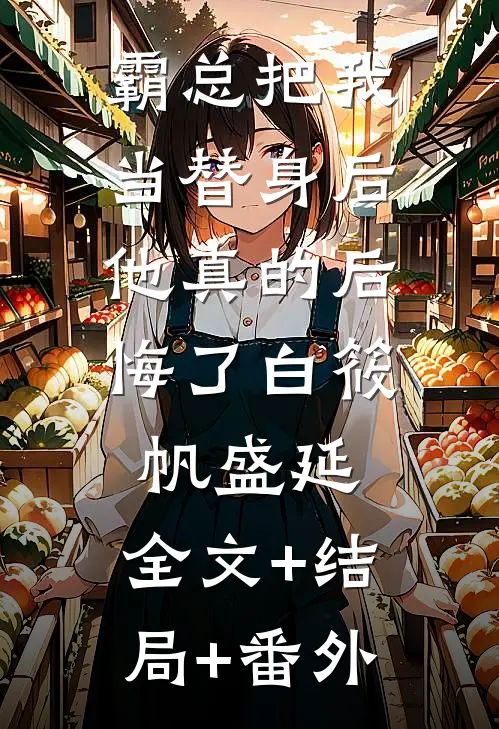 霸总把我当替身后，他真的后悔了白筱帆盛延:全文+结局+番外