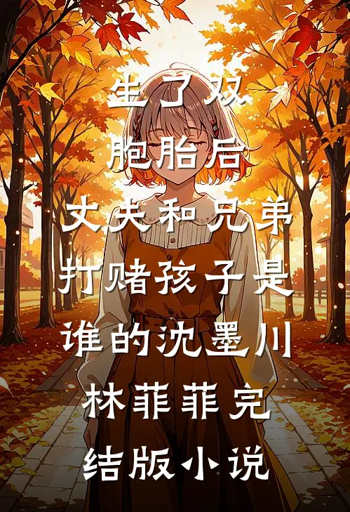 生了双胞胎后，丈夫和兄弟打赌孩子是谁的沈墨川林菲菲完结版小说