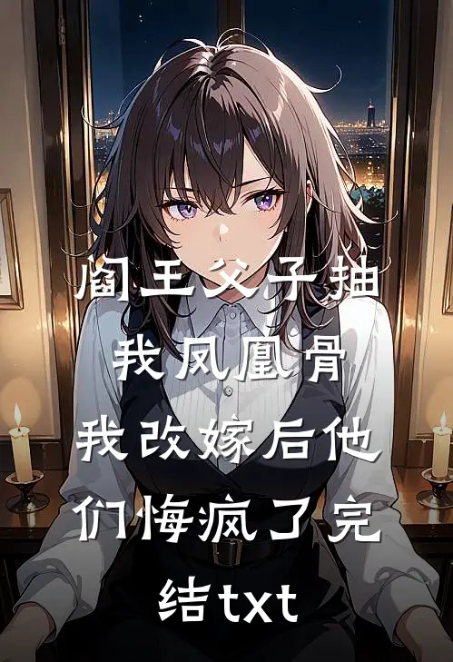 阎王父子抽我凤凰骨，我改嫁后他们悔疯了完结txt