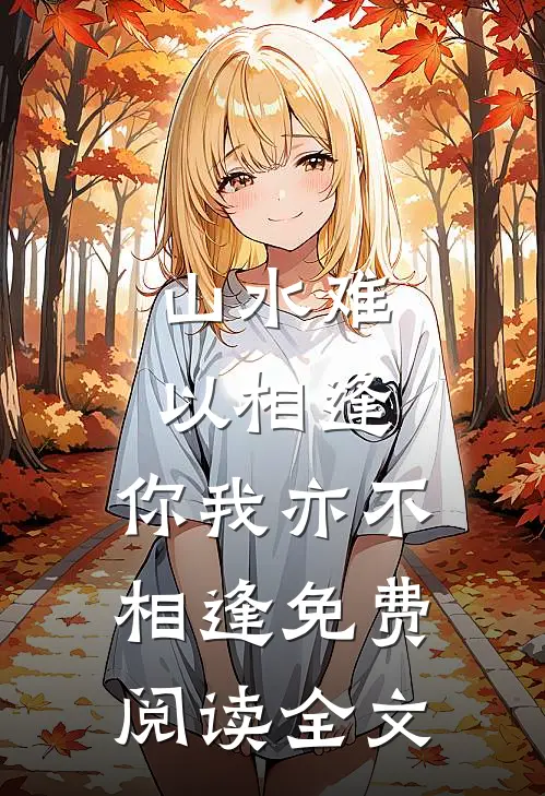山水难以相逢，你我亦不相逢免费阅读全文