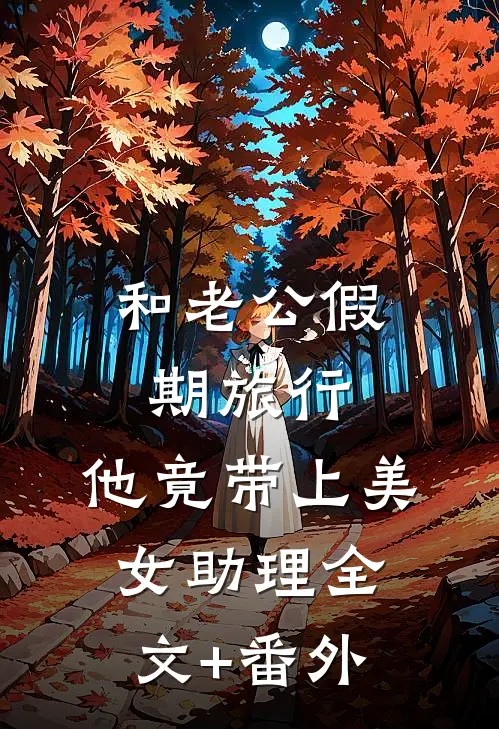 和老公假期旅行，他竟带上美女助理全文+番外