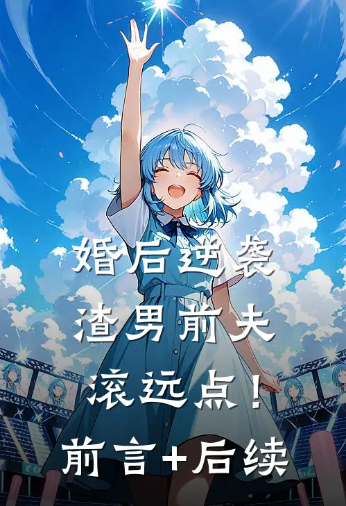 婚后逆袭：渣男前夫滚远点！前言+后续