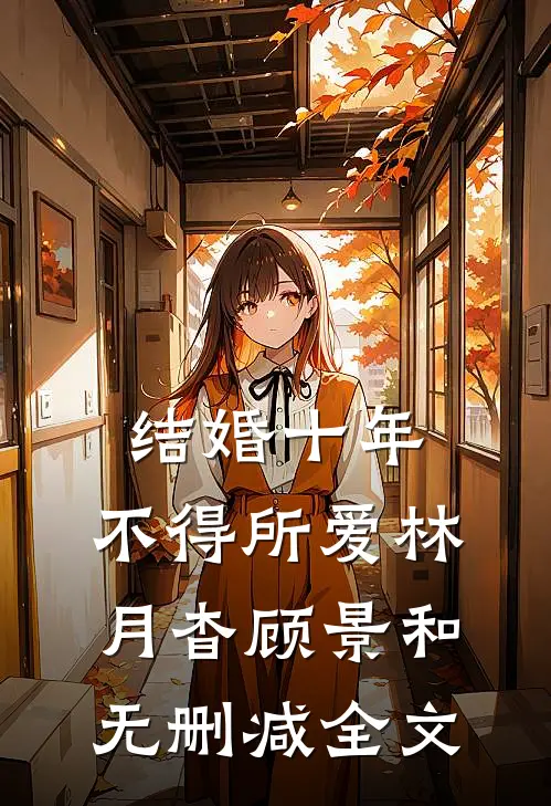 结婚十年，不得所爱林月杳顾景和无删减全文