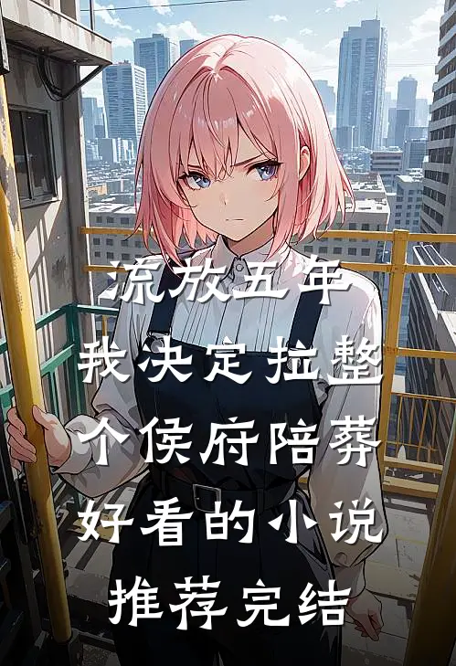 流放五年，我决定拉整个侯府陪葬好看的小说推荐完结