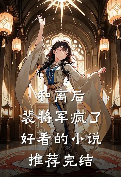 和离后，裴将军疯了好看的小说推荐完结