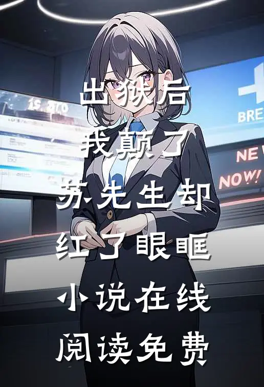 出狱后我颠了，苏先生却红了眼眶小说在线阅读免费