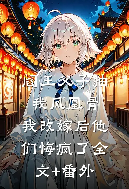 阎王父子抽我凤凰骨，我改嫁后他们悔疯了全文+番外