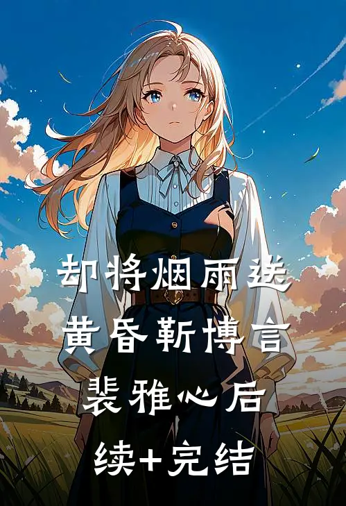 却将烟雨送黄昏靳博言裴雅心后续+完结