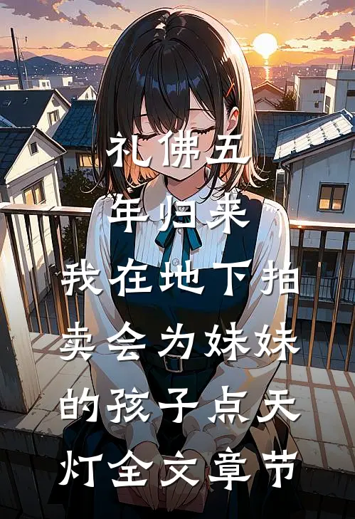 礼佛五年归来，我在地下拍卖会为妹妹的孩子点天灯全文章节