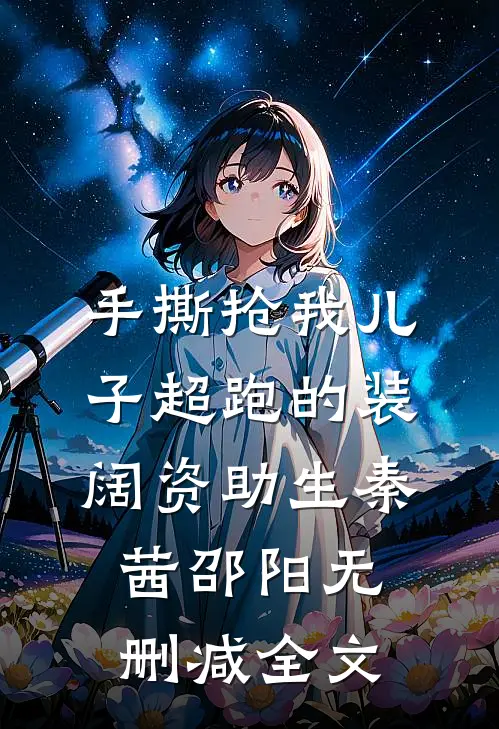 手撕抢我儿子超跑的装阔资助生秦茜邵阳无删减全文