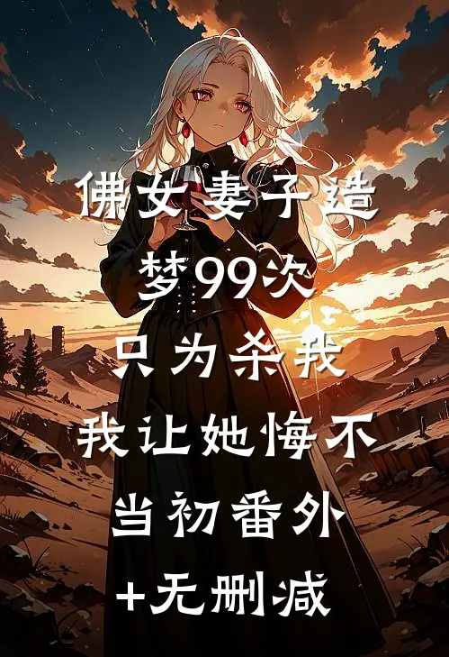 佛女妻子造梦99次只为杀我，我让她悔不当初番外+无删减