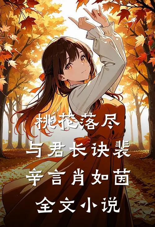桃花落尽，与君长诀裴辛言肖如茵全文小说