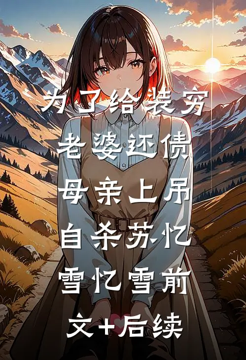 为了给装穷老婆还债，母亲上吊自杀苏忆雪忆雪前文+后续