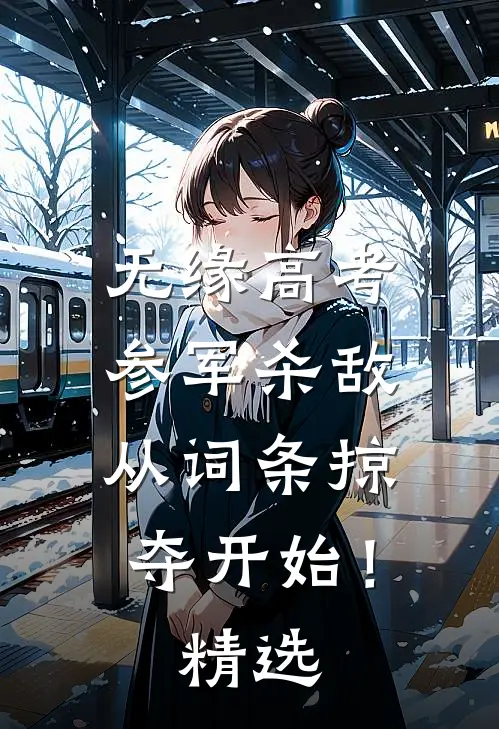 无缘高考：参军杀敌从词条掠夺开始！精选