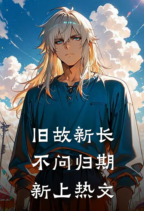旧故新长不问归期新上热文