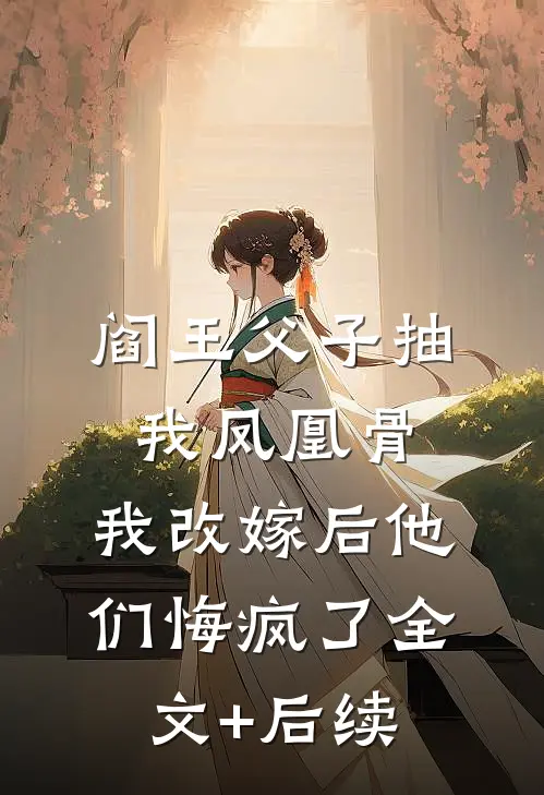 阎王父子抽我凤凰骨，我改嫁后他们悔疯了全文+后续