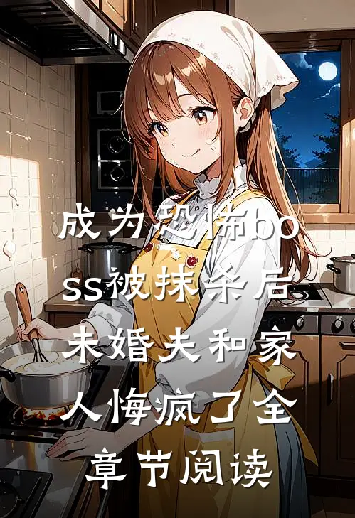 成为恐怖boss被抹杀后，未婚夫和家人悔疯了全章节阅读