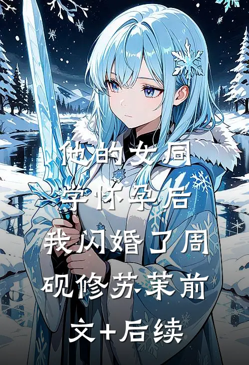 他的女同学怀孕后，我闪婚了周砚修苏茉前文+后续
