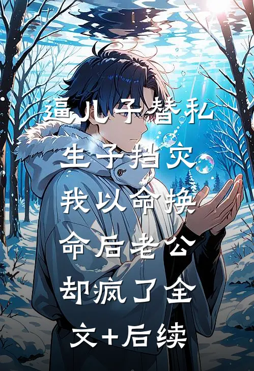 逼儿子替私生子挡灾，我以命换命后老公却疯了全文+后续
