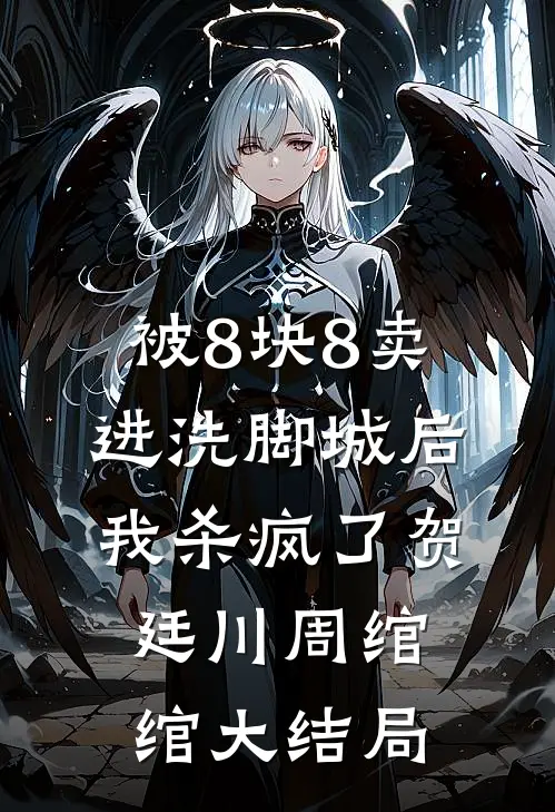 被8块8卖进洗脚城后，我杀疯了贺廷川周绾绾大结局