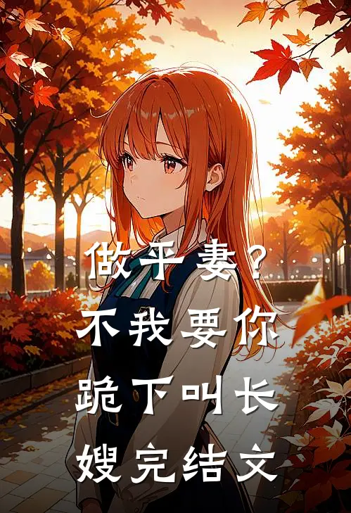 做平妻？不，我要你跪下叫长嫂完结文