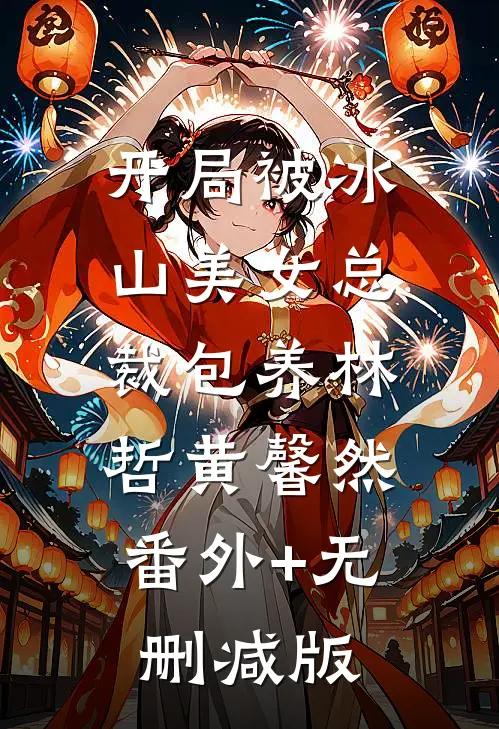 开局被冰山美女总裁包养林哲黄馨然:番外+无删减版