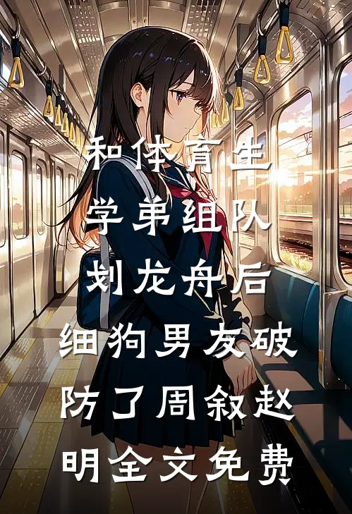 和体育生学弟组队划龙舟后，细狗男友破防了周叙赵明全文免费