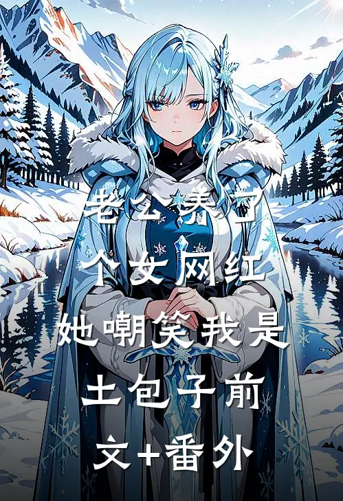 老公养了个女网红，她嘲笑我是土包子前文+番外