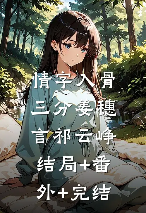 情字入骨三分姜穗言祁云峥:结局+番外+完结