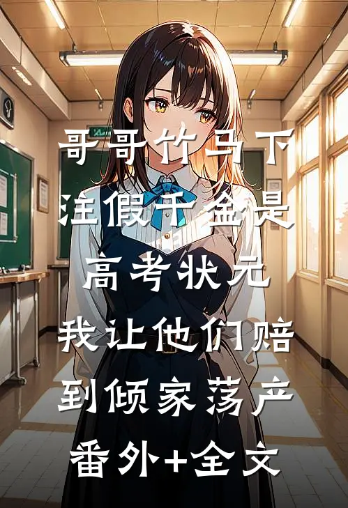 哥哥竹马下注假千金是高考状元，我让他们赔到倾家荡产(番外)+(全文)