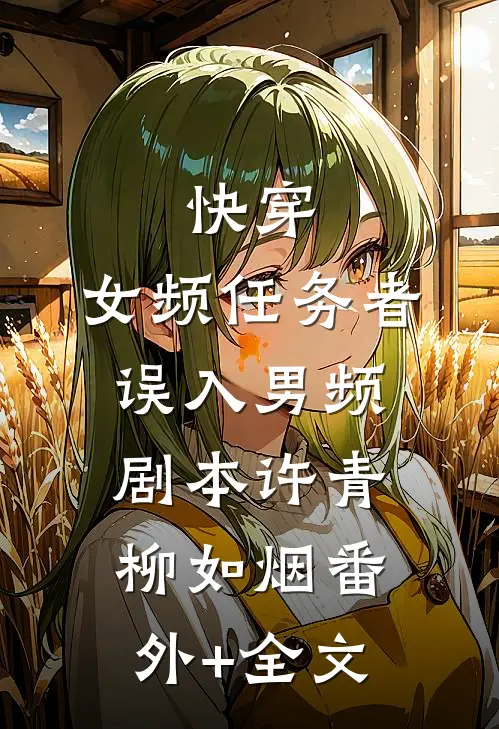 快穿：女频任务者误入男频剧本许青柳如烟(番外)+(全文)