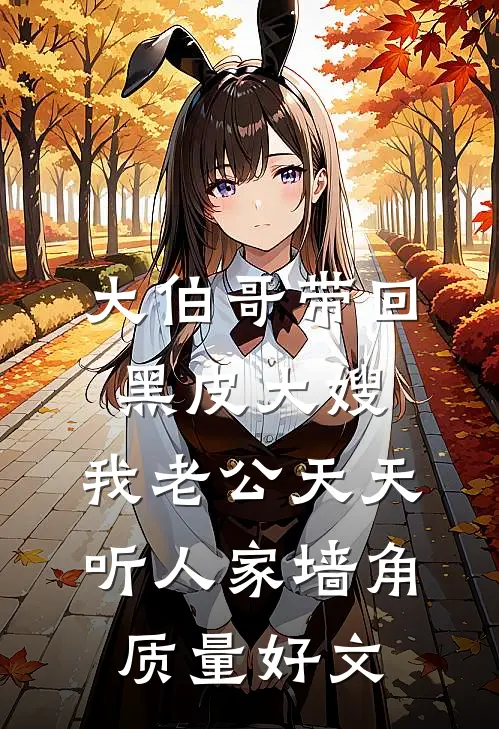 大伯哥带回黑皮大嫂，我老公天天听人家墙角质量好文