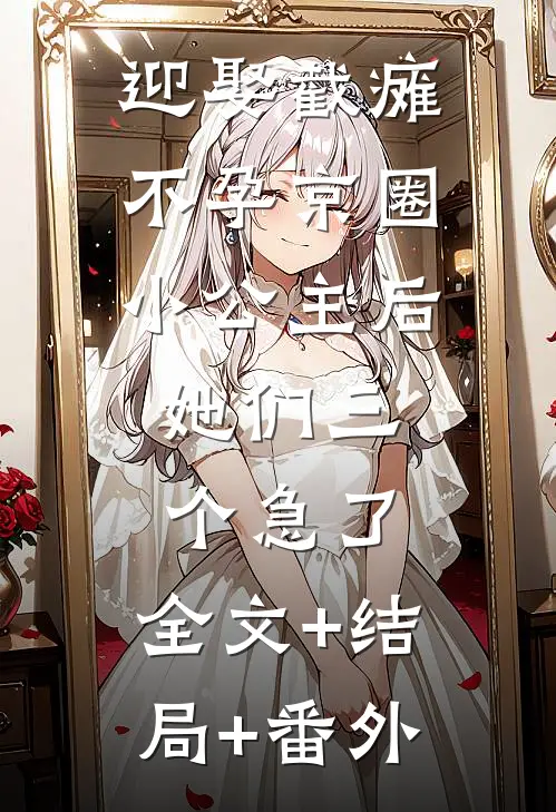 迎娶截瘫不孕京圈小公主后，她们三个急了:全文+结局+番外