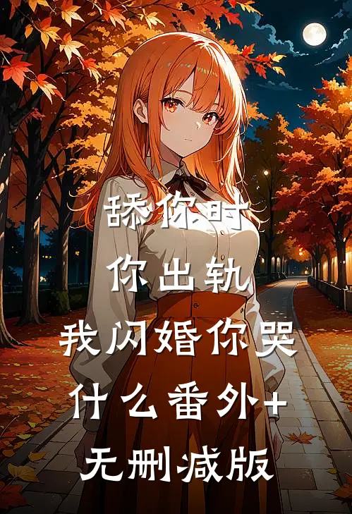 舔你时你出轨，我闪婚你哭什么番外+无删减版
