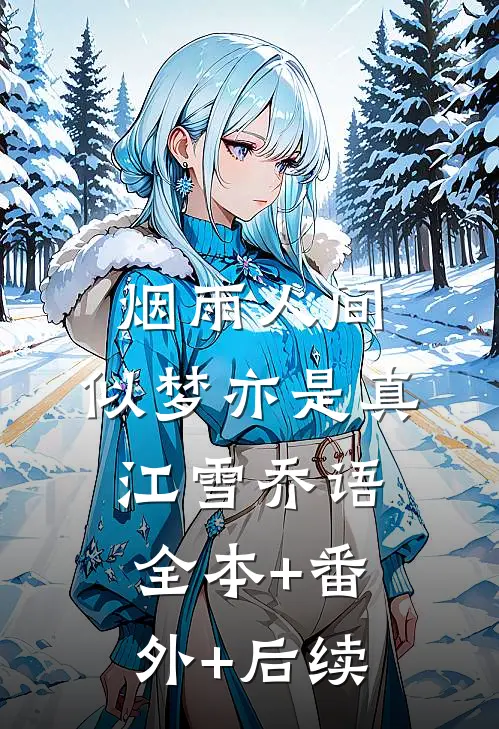 烟雨人间，似梦亦是真江雪乔语全本+番外+后续