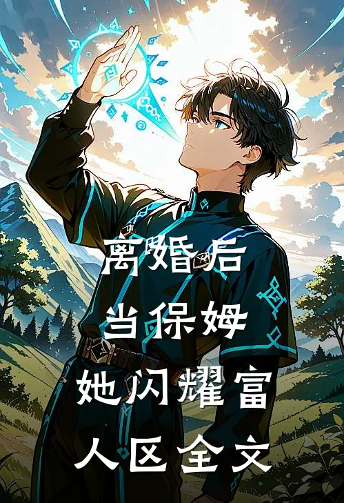 离婚后当保姆，她闪耀富人区全文