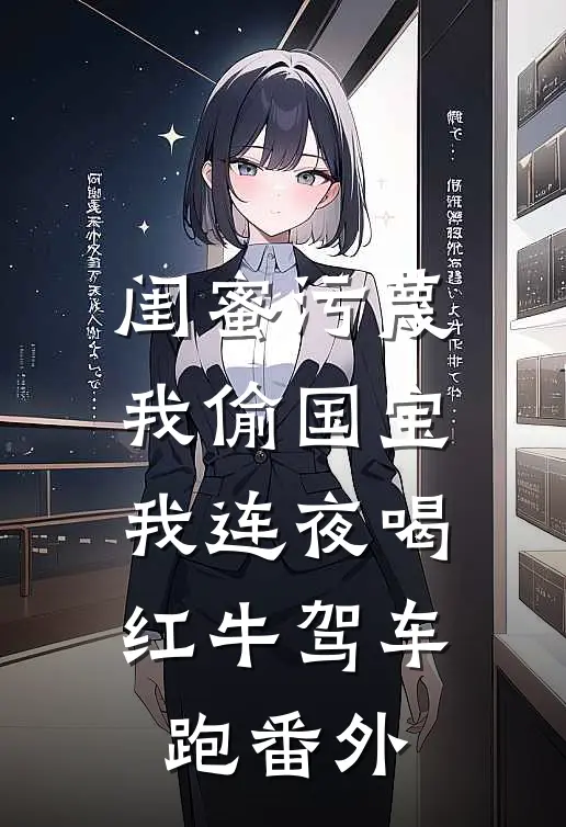 闺蜜污蔑我偷国宝，我连夜喝红牛驾车跑番外